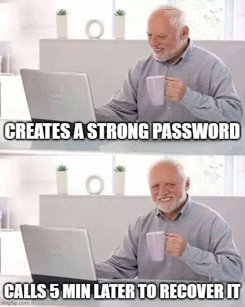 Hide the Pain Harold Meme | CREATES A STRONG PASSWORD; CALLS 5 MIN LATER TO RECOVER IT | image tagged in memes,hide the pain harold | made w/ Imgflip meme maker