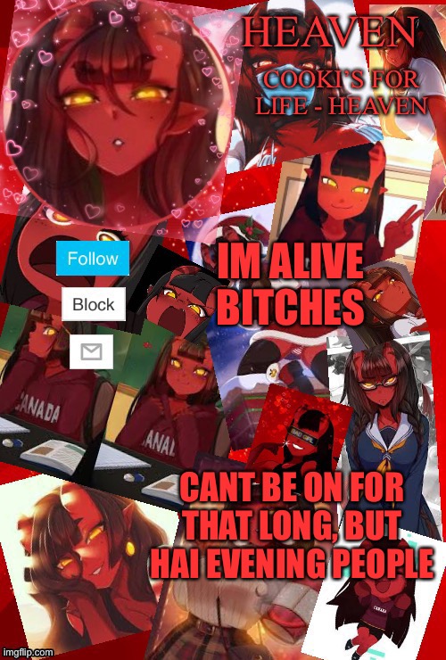 *Eats cooki* | IM ALIVE BITCHES; CANT BE ON FOR THAT LONG, BUT HAI EVENING PEOPLE | image tagged in heaven meru | made w/ Imgflip meme maker
