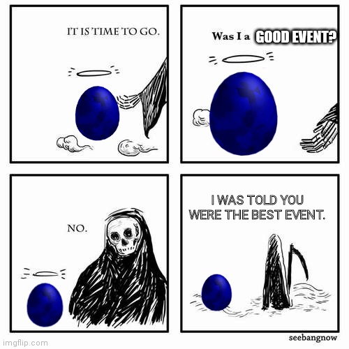 Final goodbye to the Roblox Egghunts | GOOD EVENT? I WAS TOLD YOU WERE THE BEST EVENT. | image tagged in it is time to go,roblox meme | made w/ Imgflip meme maker