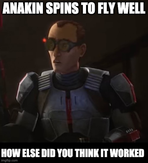 how else did you think it worked | ANAKIN SPINS TO FLY WELL | image tagged in how else did you think it worked,anakin,spinning is trick,the bad batch | made w/ Imgflip meme maker