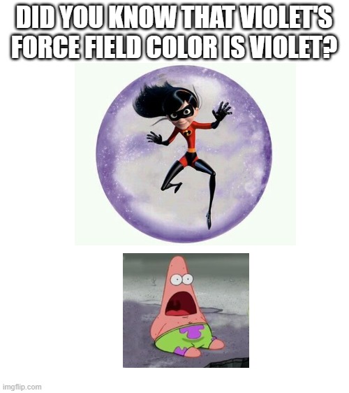 Violet's Shield | DID YOU KNOW THAT VIOLET'S FORCE FIELD COLOR IS VIOLET? | image tagged in blank white template | made w/ Imgflip meme maker