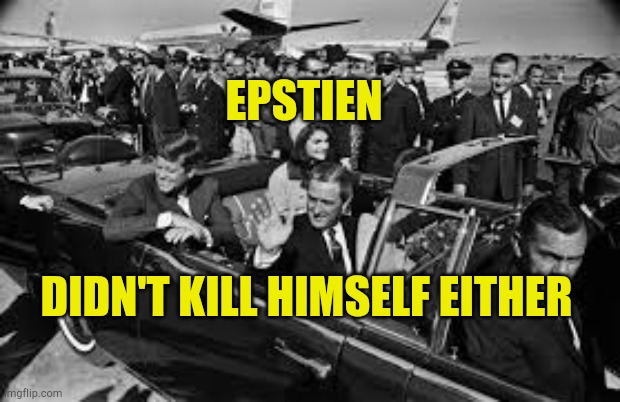 Epstien Didn't Kill Himself Either | EPSTIEN; DIDN'T KILL HIMSELF EITHER | image tagged in epstien didn't kill himself either,jfk,bill gates,predators,fascists | made w/ Imgflip meme maker