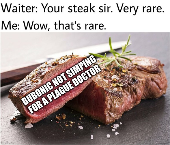 yes i referred to myself in 3rd person fight me | BUBONIC NOT SIMPING FOR A PLAGUE DOCTOR | image tagged in rare steak meme | made w/ Imgflip meme maker