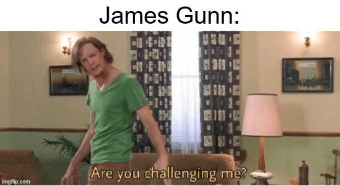 are you challenging me | James Gunn: | image tagged in are you challenging me | made w/ Imgflip meme maker