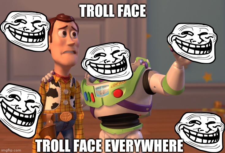 X, X Everywhere | TROLL FACE; TROLL FACE EVERYWHERE | image tagged in memes,x x everywhere | made w/ Imgflip meme maker