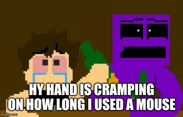 AAAA | HY HAND IS CRAMPING ON HOW LONG I USED A MOUSE | image tagged in fnaf bar | made w/ Imgflip meme maker