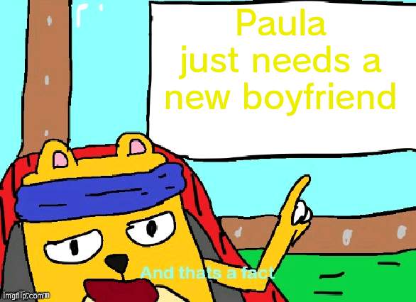 Heard shes gone till Bryce comes back | Paula just needs a new boyfriend | image tagged in wubbzy and that's a fact | made w/ Imgflip meme maker