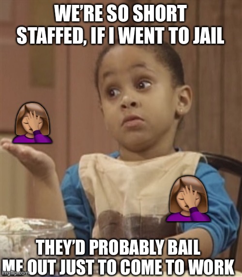 Short staffed | WE’RE SO SHORT STAFFED, IF I WENT TO JAIL; 🤦🏽‍♀️; 🤦🏽‍♀️; THEY’D PROBABLY BAIL ME OUT JUST TO COME TO WORK | image tagged in olivia cosby,short staffed,work | made w/ Imgflip meme maker