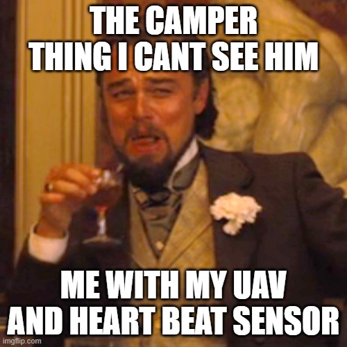 Laughing Leo Meme | THE CAMPER THING I CANT SEE HIM; ME WITH MY UAV AND HEART BEAT SENSOR | image tagged in memes,laughing leo | made w/ Imgflip meme maker