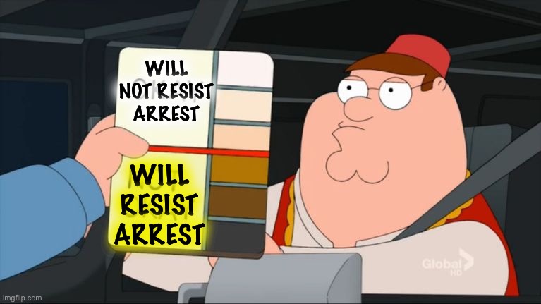 peter griffin color chart | WILL NOT RESIST ARREST; WILL RESIST ARREST | image tagged in peter griffin color chart | made w/ Imgflip meme maker