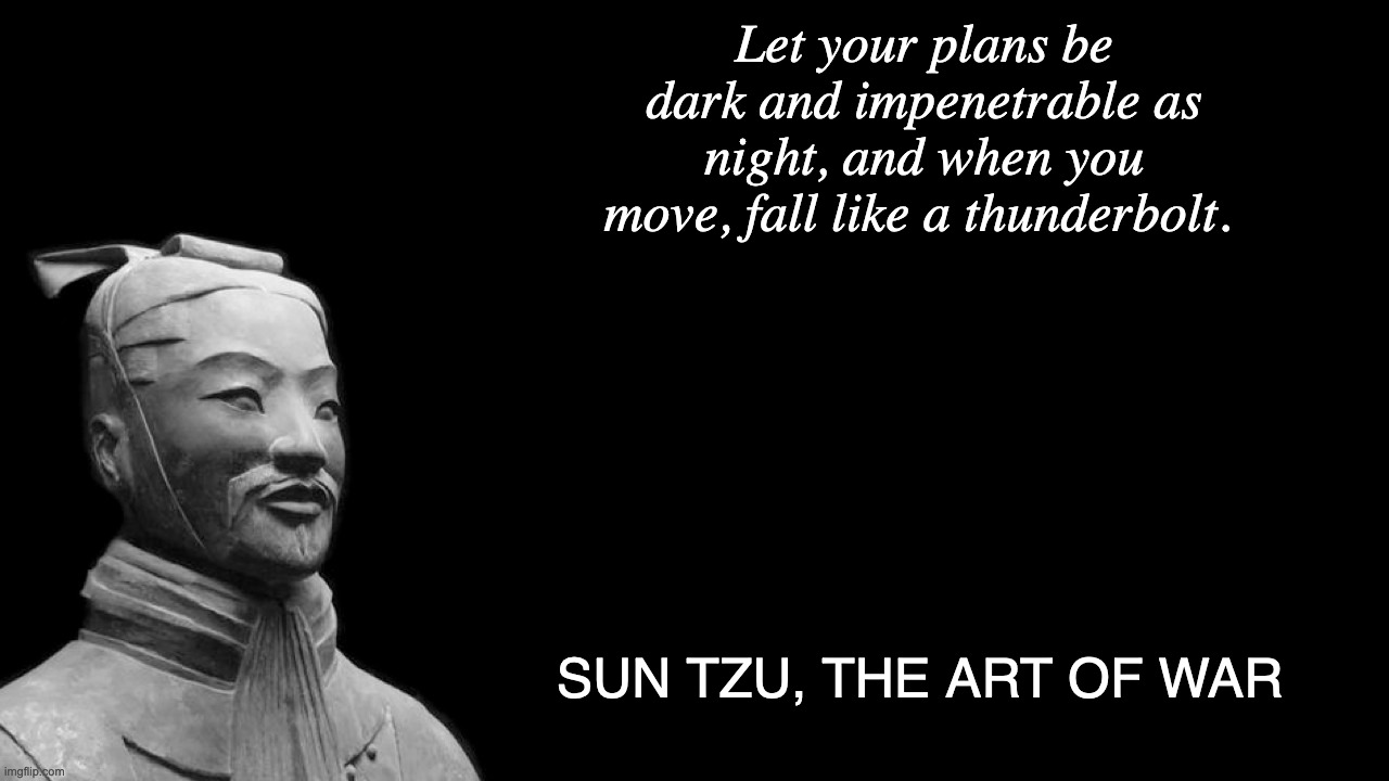 Sun Tzu Thunderbolt Quote | Let your plans be dark and impenetrable as night, and when you move, fall like a thunderbolt. SUN TZU, THE ART OF WAR | image tagged in sun tzu | made w/ Imgflip meme maker