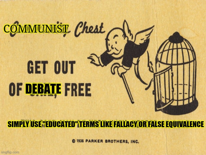 Why have a discussion when you can win without even using your brain. | COMMUNIST; DEBATE; SIMPLY USE "EDUCATED" TERMS LIKE FALLACY OR FALSE EQUIVALENCE | image tagged in get out of jail free card monopoly,argument,discussion,leftists,communists,lazy | made w/ Imgflip meme maker