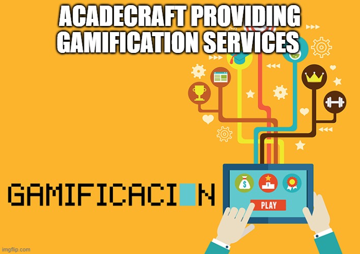 Acadecraft providing gamification services | ACADECRAFT PROVIDING GAMIFICATION SERVICES | image tagged in gamification services,gamification design,gamification design services,elearning gamification companies | made w/ Imgflip meme maker