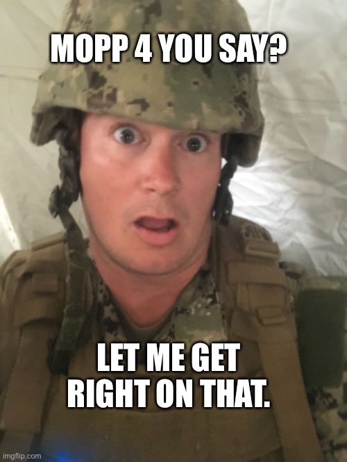 Mopp 4 | MOPP 4 YOU SAY? LET ME GET RIGHT ON THAT. | image tagged in military humor | made w/ Imgflip meme maker