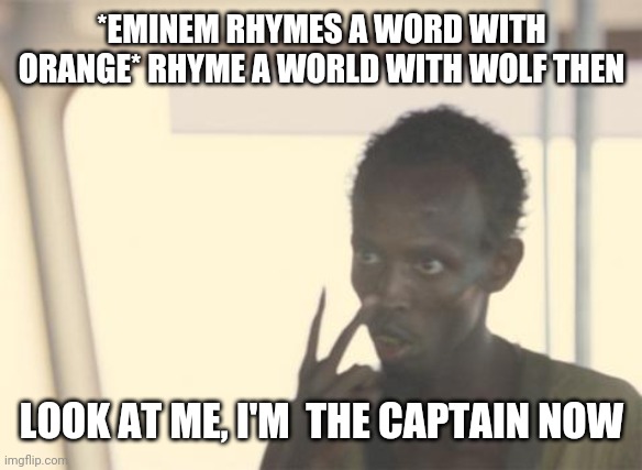 #howdoesnothingrhymewithwolf | *EMINEM RHYMES A WORD WITH ORANGE* RHYME A WORLD WITH WOLF THEN; LOOK AT ME, I'M  THE CAPTAIN NOW | image tagged in memes,i'm the captain now | made w/ Imgflip meme maker