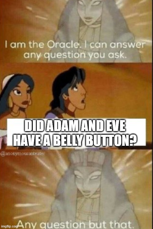 My number one question | DID ADAM AND EVE HAVE A BELLY BUTTON? | image tagged in the oracle | made w/ Imgflip meme maker