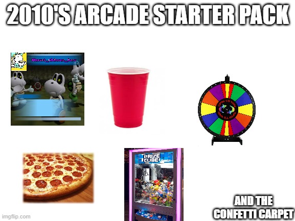 Blank White Template | 2010'S ARCADE STARTER PACK; AND THE CONFETTI CARPET | image tagged in blank white template | made w/ Imgflip meme maker