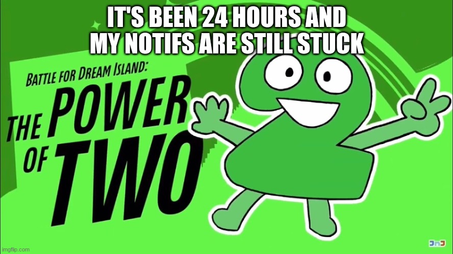 IT KEEPS SAYING  TWO | IT'S BEEN 24 HOURS AND MY NOTIFS ARE STILL STUCK | made w/ Imgflip meme maker