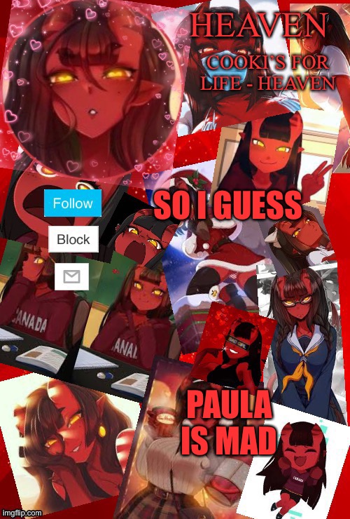 Why | SO I GUESS; PAULA IS MAD | image tagged in heaven meru | made w/ Imgflip meme maker