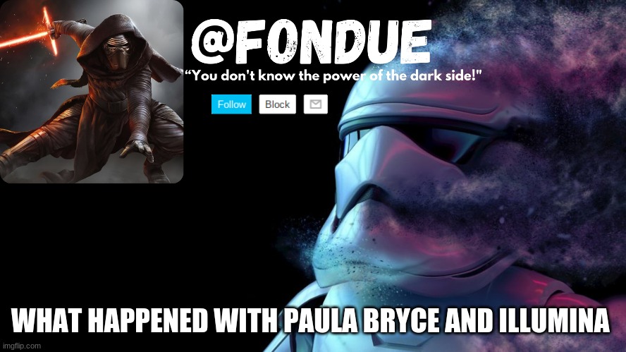 oh | WHAT HAPPENED WITH PAULA BRYCE AND ILLUMINA | image tagged in star wars temp-fondue | made w/ Imgflip meme maker