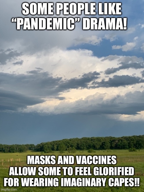 Imaginary heroes | SOME PEOPLE LIKE “PANDEMIC” DRAMA! MASKS AND VACCINES ALLOW SOME TO FEEL GLORIFIED FOR WEARING IMAGINARY CAPES!! | image tagged in pandemic,covid-19,coronavirus meme,vaccines,masks | made w/ Imgflip meme maker