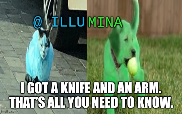 illumina new temp | I GOT A KNIFE AND AN ARM. THAT’S ALL YOU NEED TO KNOW. | image tagged in illumina new temp | made w/ Imgflip meme maker