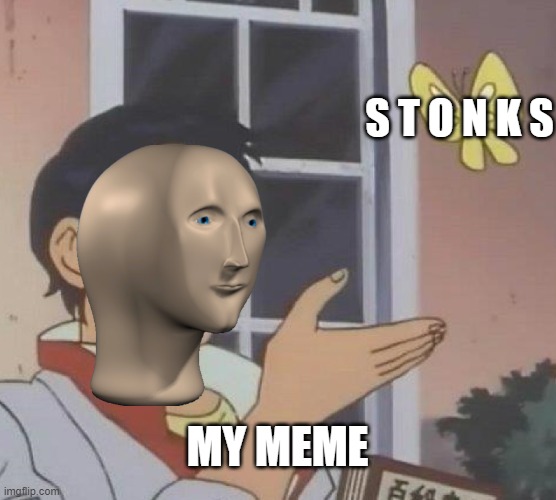 S T O N K S MY MEME | image tagged in memes,is this a pigeon | made w/ Imgflip meme maker