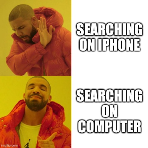 memes | SEARCHING ON IPHONE; SEARCHING ON COMPUTER | image tagged in drake blank | made w/ Imgflip meme maker