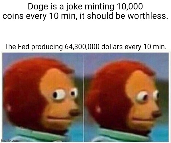 Monkey Puppet | Doge is a joke minting 10,000 coins every 10 min, it should be worthless. The Fed producing 64,300,000 dollars every 10 min. | image tagged in memes,monkey puppet,doge | made w/ Imgflip meme maker