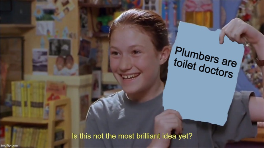 Kristy's Flyer in HD |  Plumbers are toilet doctors | image tagged in kristy's flyer in hd,memes,plumber,change my mind | made w/ Imgflip meme maker