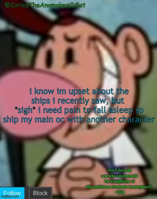 *laughs in scared idiot* | i know im upset about the ships i recently saw, but 
*sigh* i need pain to fall asleep so ship my main oc with another character | made w/ Imgflip meme maker