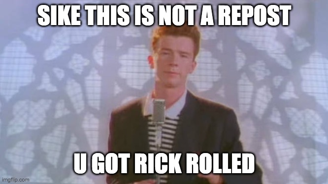 Here is a meme to rickroll people | SIKE THIS IS NOT A REPOST; U GOT RICK ROLLED | image tagged in rickroll,rick astley,sike | made w/ Imgflip meme maker