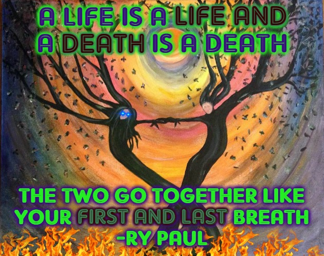 II Seert Yppah | LIFE AND
DEATH; A LIFE IS A LIFE AND
A DEATH IS A DEATH; THE TWO GO TOGETHER LIKE
YOUR FIRST AND LAST BREATH
-RY PAUL; FIRST AND LAST | image tagged in happy trees ii | made w/ Imgflip meme maker