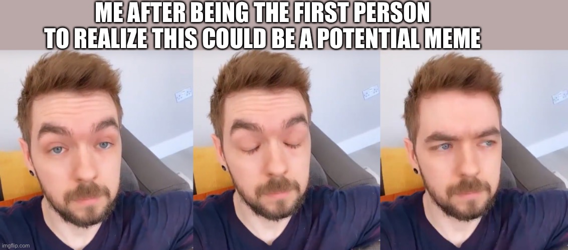 why is this not a template yet | ME AFTER BEING THE FIRST PERSON TO REALIZE THIS COULD BE A POTENTIAL MEME | image tagged in jacksepticeye | made w/ Imgflip meme maker