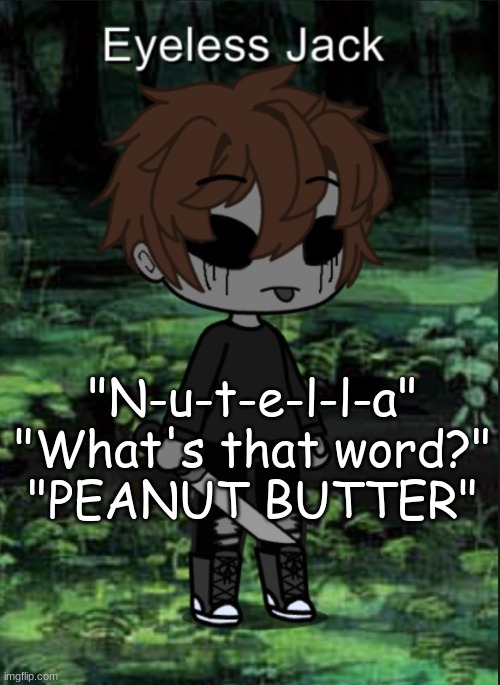 EJ Blep | "N-u-t-e-l-l-a"
"What's that word?"
"PEANUT BUTTER" | image tagged in ej blep | made w/ Imgflip meme maker