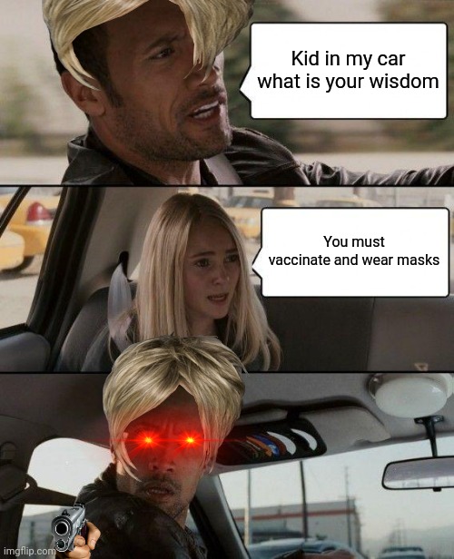 The Rock Driving | Kid in my car what is your wisdom; You must vaccinate and wear masks | image tagged in memes,the rock driving,blank white template | made w/ Imgflip meme maker
