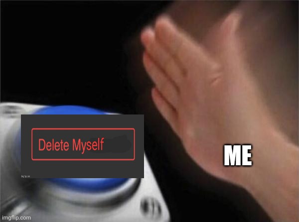 If only this button existed irl | ME | image tagged in memes,blank nut button | made w/ Imgflip meme maker