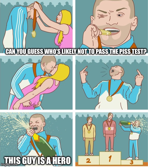 Medals comes in circle bc no one wants a square, just like the competitors | CAN YOU GUESS WHO’S LIKELY NOT TO PASS THE PISS TEST? THIS GUY IS A HERO | image tagged in 3rd place celebration | made w/ Imgflip meme maker