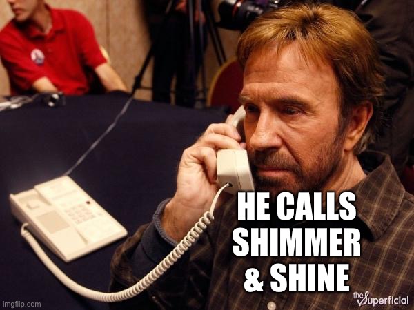 Chuck Norris Phone Meme | HE CALLS SHIMMER & SHINE | image tagged in memes,chuck norris phone,chuck norris | made w/ Imgflip meme maker