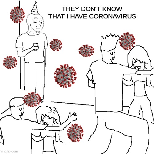 Hope you enjoy this meme :D | THEY DON'T KNOW THAT I HAVE CORONAVIRUS | image tagged in they don't know | made w/ Imgflip meme maker