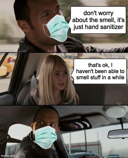 wear a mask | don't worry about the smell, it's just hand sanitizer; that's ok, I haven't been able to smell stuff in a while | image tagged in memes,the rock driving,wear a mask,don't be stupid,e,ee | made w/ Imgflip meme maker