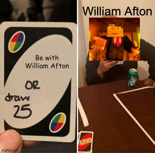 Making memes before FNAF: Security Breach is released: Day 5 | William Afton; Be with William Afton | image tagged in memes,uno draw 25 cards,william afton,purple guy,fnaf | made w/ Imgflip meme maker