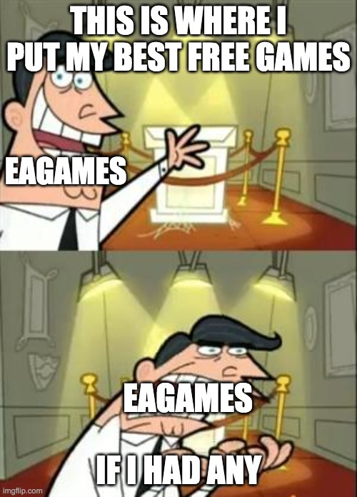 This Is Where I'd Put My Trophy If I Had One | THIS IS WHERE I PUT MY BEST FREE GAMES; EAGAMES; IF I HAD ANY; EAGAMES | image tagged in memes,this is where i'd put my trophy if i had one | made w/ Imgflip meme maker