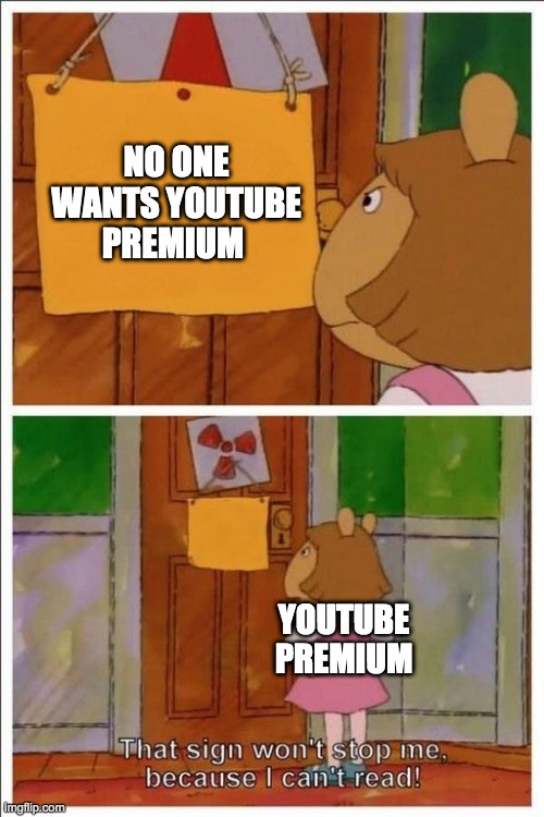 Youtube premium |  NO ONE WANTS YOUTUBE PREMIUM; YOUTUBE PREMIUM | image tagged in that sign won't stop me | made w/ Imgflip meme maker