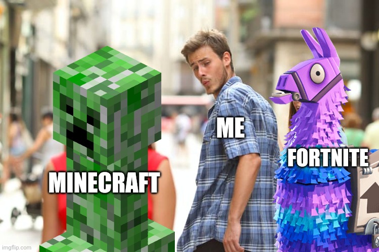 No more fortnite | ME; FORTNITE; MINECRAFT | image tagged in memes,distracted boyfriend | made w/ Imgflip meme maker