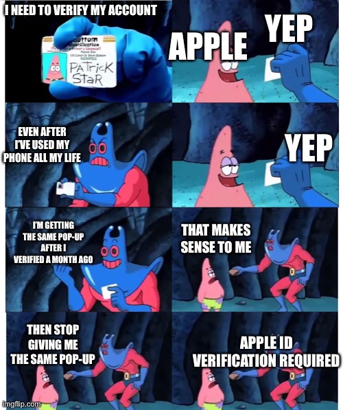 patrick not my wallet | YEP; I NEED TO VERIFY MY ACCOUNT; APPLE; EVEN AFTER I’VE USED MY PHONE ALL MY LIFE; YEP; I’M GETTING THE SAME POP-UP AFTER I VERIFIED A MONTH AGO; THAT MAKES SENSE TO ME; THEN STOP GIVING ME THE SAME POP-UP; APPLE ID VERIFICATION REQUIRED | image tagged in patrick not my wallet | made w/ Imgflip meme maker
