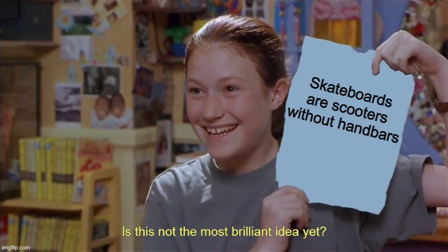 Kristy's Flyer in HD | Skateboards are scooters without handbars | image tagged in kristy's flyer in hd,memes,skateboard,change my mind | made w/ Imgflip meme maker