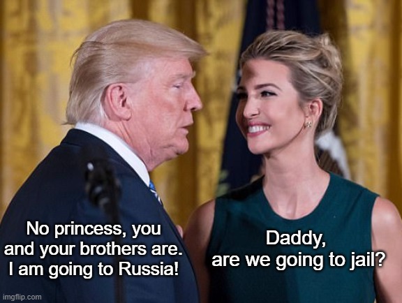 Are we going to jail? | No princess, you and your brothers are.
I am going to Russia! Daddy, 
are we going to jail? | image tagged in donald trump | made w/ Imgflip meme maker