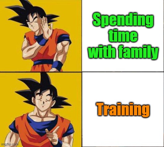 Goku be like | Spending time with family; Training | image tagged in goku drake hotline | made w/ Imgflip meme maker