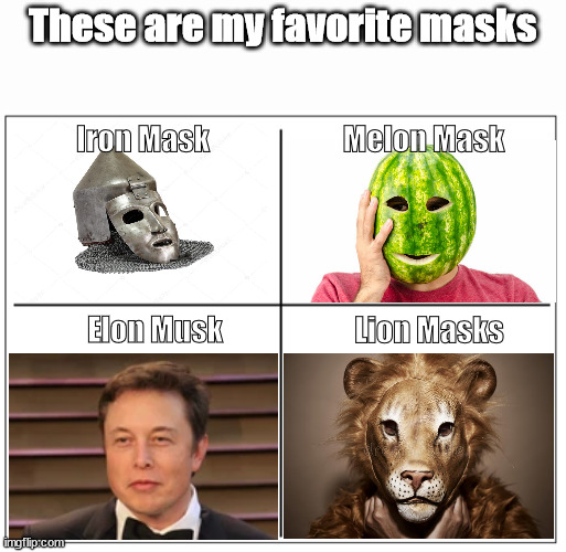 The Masks | These are my favorite masks; Iron Mask; Melon Mask; Elon Musk; Lion Masks | image tagged in elon musk,masks,funny memes,meme,memes | made w/ Imgflip meme maker
